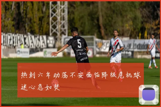 热刺六年动荡不安面临降级危机球迷心急如焚