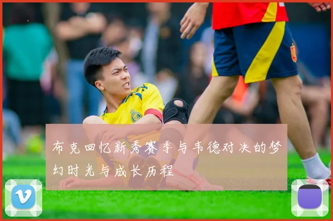 布克回忆新秀赛季与韦德对决的梦幻时光与成长历程