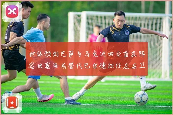 世体预测巴萨与马竞次回合首发阵容坎塞洛或替代巴尔德担任左后卫