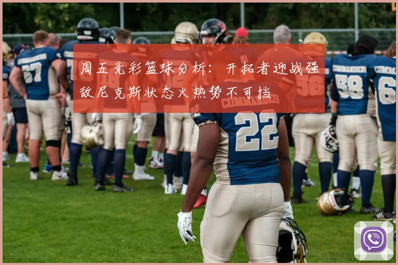 周五竞彩篮球分析：开拓者迎战强敌尼克斯状态火热势不可挡